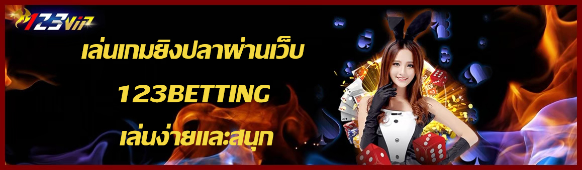 เล่นเกมยิงปลาผ่านเว็บ 123BETTING เล่นง่ายและสนุก